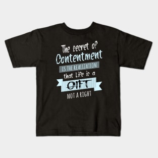 The secret of contentment is the realization that life is a gift, not a right | Enjoy Every Moment Kids T-Shirt